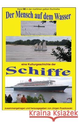 Der Mensch auf dem Wasser - eine Kulturgeschichte der Schiffe: Band 98 in der maritimen gelben Reihe bei Juergen Ruszkowski Ruszkowski, Juergen 9781978309821 Createspace Independent Publishing Platform