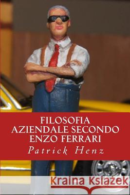 Filosofia aziendale secondo Enzo Ferrari: Dall'automobilismo al business Henz, Patrick 9781978311602 Createspace Independent Publishing Platform