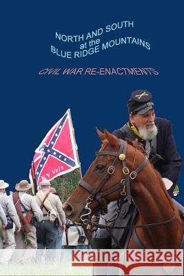 North and South at the Blue Ridge Mountains: Civil War Reenactments N. W. Boyer N. W. Boyer 9781978320192 Createspace Independent Publishing Platform