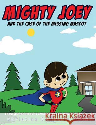 Mighty Joey and the Case of the Missing Mascot: A super hero for kids on the Autism Spectrum and those of us who love them Wells, Jeremy 9781978322134 Createspace Independent Publishing Platform