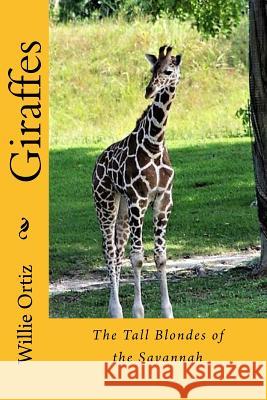 Giraffes: The Tall Blondes of the Savannah MR Willie Ortiz 9781978323223 Createspace Independent Publishing Platform