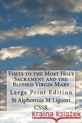 Visits to the Most Holy Sacrament and the Blessed Virgin Mary: Large Print Edition St Alphonsus M. Liguor Rev R. a. Coffi 9781978326026 Createspace Independent Publishing Platform