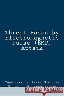 Threat Posed by Electromagnetic Pulse (EMP) Attack Committee on Armed Services House of Rep 9781978326668 Createspace Independent Publishing Platform