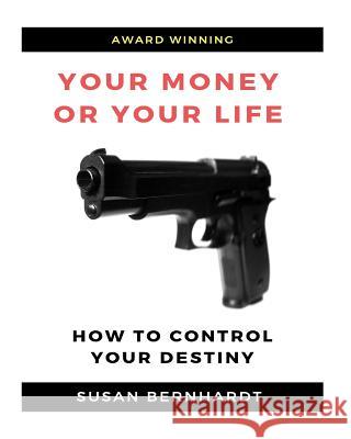 Your Money or Your Life: Control Your Destiny Susan Bernhardt 9781978328020
