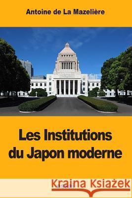 Les Institutions du Japon moderne de la Mazeliere, Antoine 9781978328136 Createspace Independent Publishing Platform