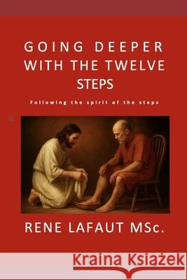 Going Deeper With The Twelve Steps: Following The Spirit of The Steps Lafaut, Rene Nestor 9781978329478 Createspace Independent Publishing Platform