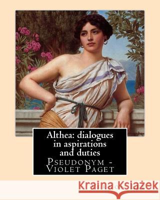 Althea: dialogues in aspirations and duties By: Vernon Lee: Vernon Lee was the pseudonym of the British writer Violet Paget (1 Lee, Vernon 9781978331952