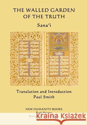 The Walled Garden of the Truth Sana'i, Paul Smith (Keele University) 9781978332911 Createspace Independent Publishing Platform