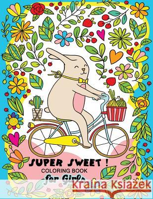 Super Sweet !: Coloring Book for Girls Fun and Relaxing Designs of Animal and Hipster Balloon Publishing 9781978333505 Createspace Independent Publishing Platform