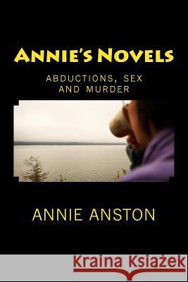 Annie's Novels: abductions, sex and murder Anston, Annie 9781978334625 Createspace Independent Publishing Platform