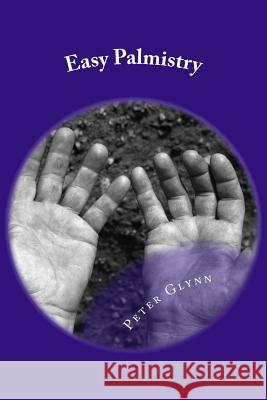 Easy Palmistry: A Simple Guide To Palm Reading And Making It A Business Glynn, Peter Klasnic 9781978338210 Createspace Independent Publishing Platform