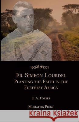 Fr. Simeon Lourdel: Planting the Faith in the Furthest Africa F. a. Forbes Mediatrix Press 9781978338760 Createspace Independent Publishing Platform