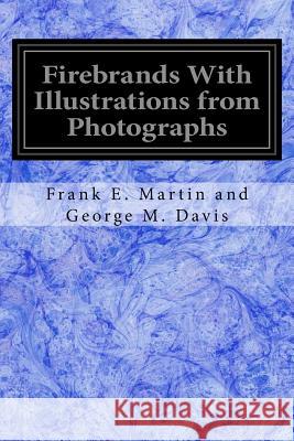 Firebrands With Illustrations from Photographs And George M. Davis, Frank E. Martin 9781978339620