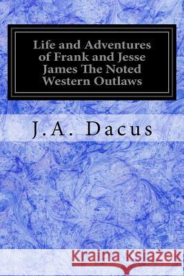 Life and Adventures of Frank and Jesse James The Noted Western Outlaws Dacus, J. a. 9781978339699 Createspace Independent Publishing Platform