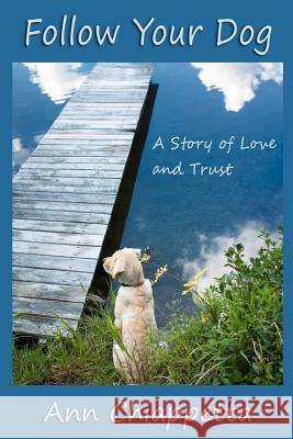 Follow Your Dog: A Story of Love and Trust Ann Chiappetta 9781978341678