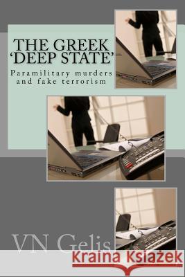 The Greek 'Deep State': Paramilitary murders and fake terrorism Gelis, Vn 9781978342781 Createspace Independent Publishing Platform