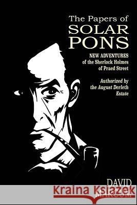 The Papers of Solar Pons: New Adventures of the Sherlock Holmes of Praed Street David Marcum Derrick Belanger August Derleth 9781978343023