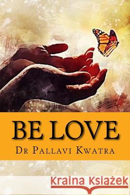 Be Love: Dr. Pallavi Kwatra Dr Pallavi Kwatra 9781978345379