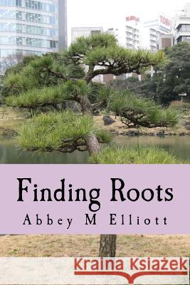 Finding Roots Abbey M. Elliott 9781978346260 Createspace Independent Publishing Platform