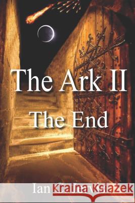 The Ark II: The End Ian C Jervis 9781978347632 Createspace Independent Publishing Platform