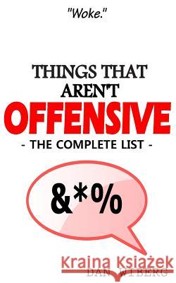 Things That Aren't Offensive: The Complete List Dan Wiberg 9781978350199 Createspace Independent Publishing Platform