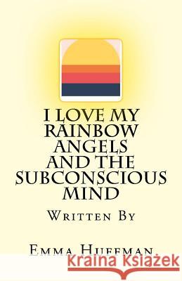 I Love My Rainbow Angels and The Subconscious Mind Huffman, Emma 9781978351295 Createspace Independent Publishing Platform