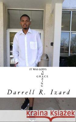 It Was GOD'S Amazing Grace: He Kept Me Izard, Darrell R. 9781978353763