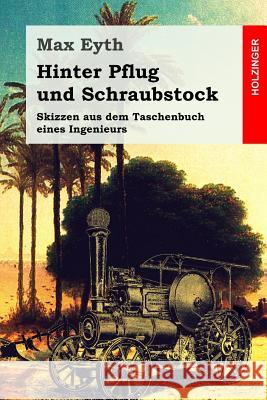Hinter Pflug und Schraubstock: Skizzen aus dem Taschenbuch eines Ingenieurs Eyth, Max 9781978358478 Createspace Independent Publishing Platform