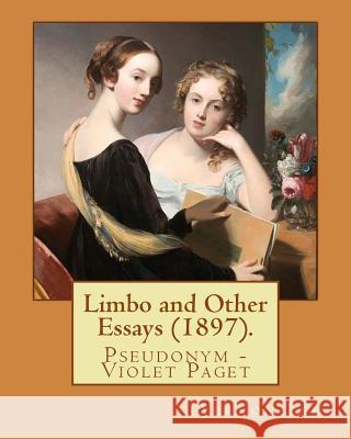 Limbo and Other Essays (1897). By: Vernon Lee: Vernon Lee was the pseudonym of the British writer Violet Paget (14 October 1856 - 13 February 1935). Lee, Vernon 9781978359284