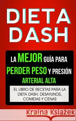 Dieta Dash (Colección): La Mejor Guía Para Perder Peso Y Presión Arterial Alta: Recetas Para Adelgazar: El libro de recetas para la dieta Dash Marin, Adriana 9781978359581