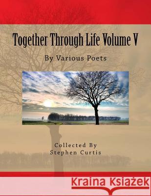 Together Through Life Volume V: By Various Poets Stephen Curtis 9781978360105