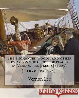 The enchanted woods, and other essays on the genius of places by Vernon Lee [pseud.] (1905). By: Vernon Lee: (Travel essays). Vernon Lee was the pseud Lee, Vernon 9781978360143