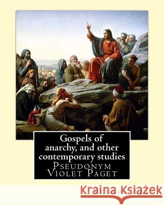 Gospels of anarchy, and other contemporary studies By: Vernon Lee: Vernon Lee was the pseudonym of the British writer Violet Paget (14 October 1856 - Lee, Vernon 9781978360891