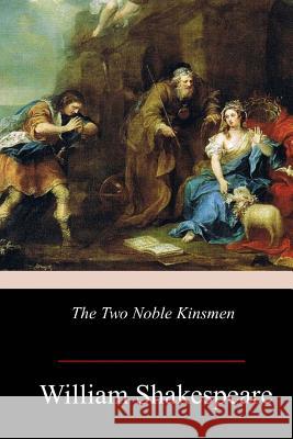 The Two Noble Kinsmen William Shakespeare 9781978366350 Createspace Independent Publishing Platform