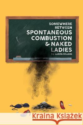 Somewhere Between Spontaneous Combustion and Naked Ladies Aaron Sellers 9781978367340