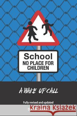 School - No Place For Children: A Wake-Up Call Adelman, David 9781978370036 Createspace Independent Publishing Platform