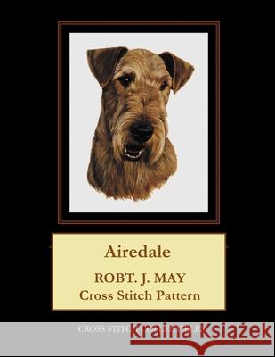 Airedale: Robt. J. May Cross Stitch Pattern Cross Stitch Collectibles Kathleen George 9781978370432 Createspace Independent Publishing Platform