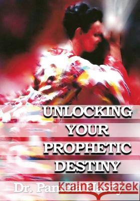 Unlocking Your Prophetic Destiny Dr Pamela Hardy 9781978370678 Createspace Independent Publishing Platform