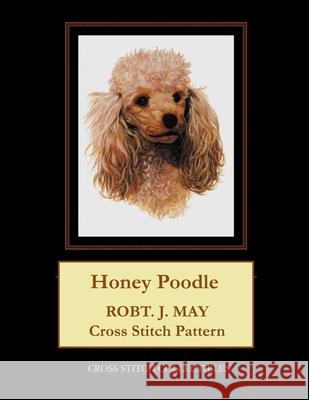 Honey Poodle: Robt. J. May cross stitch pattern George, Kathleen 9781978371101 Createspace Independent Publishing Platform