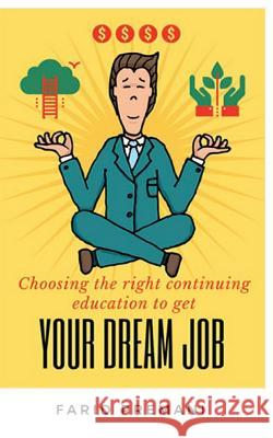 Choosing the right Continuing Education to get your dream job: Progressive jump start prospering to a New Career Transition Premani, Farid 9781978373129 Createspace Independent Publishing Platform