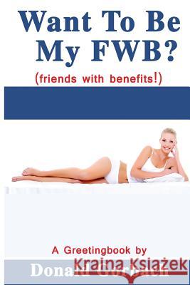 Want To Be My FWB? Gorbach, Donald 9781978373693 Createspace Independent Publishing Platform