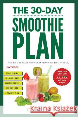 The 30-Day Smoothie Plan: Get Back On Track Without Putting Your Life On Hold. Kruse, C. J. 9781978375871 Createspace Independent Publishing Platform