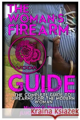 The Woman's Firearm Guide (B&W): The Complete Guide To Firearms For The Modern Woman Lucien R. Black(tm), Michael D. Thervil 9781978380868 Createspace Independent Publishing Platform