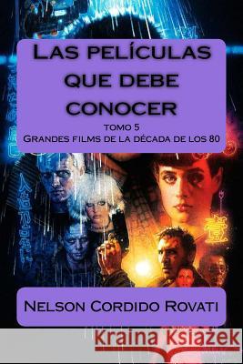 Las películas que debe conocer: Grandes films de la década de los 80 Cordido Rovati, Nelson 9781978381650 Createspace Independent Publishing Platform