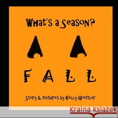 What's a Season? FALL Grettler, Kelly 9781978381711 Createspace Independent Publishing Platform