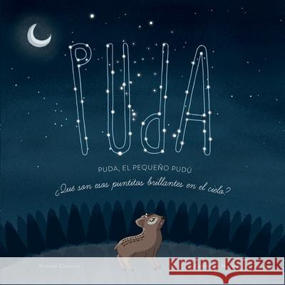 Puda, el pequeño Pudú: ¿Qué son esos puntitos brillantes en el cielo? Viviana Clavería, Katherine Navarro 9781978382558 Createspace Independent Publishing Platform