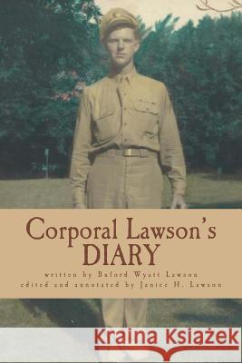 Corporal Lawson's Diary: Serving in the Pacific, 1945 WWII Cpl Buford Wyatt Lawson Janice H. L. Lawson Janice Lawson 9781978383852