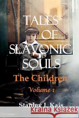 Tales of Slavonic Souls: The Children, Volume 1 Stanley J. Kajs 9781978384927 Createspace Independent Publishing Platform