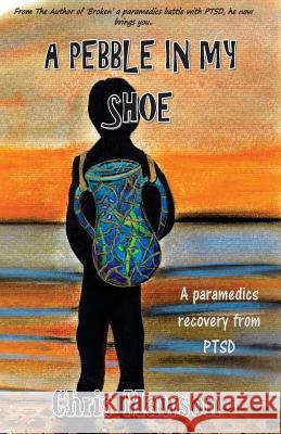 A pebble in my shoe: A paramedics recovery from PTSD Chris Mawson 9781978387386