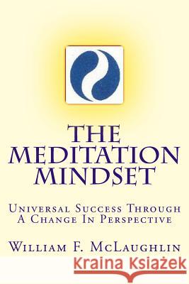 The Meditation Mindset: Universal Success Through A Change In Perspective McLaughlin, William F. 9781978390201